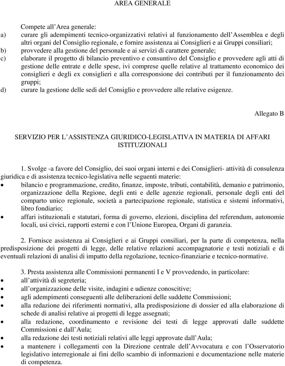 provvedere agli atti di gestione delle entrate e delle spese, ivi comprese quelle relative al trattamento economico dei consiglieri e degli ex consiglieri e alla corresponsione dei contributi per il