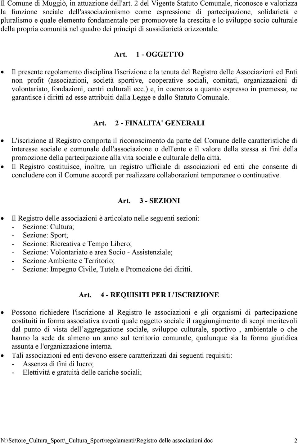 promuovere la crescita e lo sviluppo socio culturale della propria comunità nel quadro dei principi di sussidiarietà orizzontale.