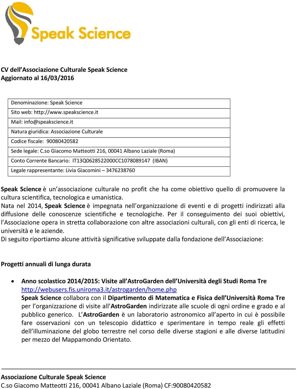 so Giacomo Matteotti 216, 00041 Albano Laziale (Roma) Conto Corrente Bancario: IT13Q0628522000CC1078089147 (IBAN) Legale rappresentante: Livia Giacomini 3476238760 Speak Science è un associazione