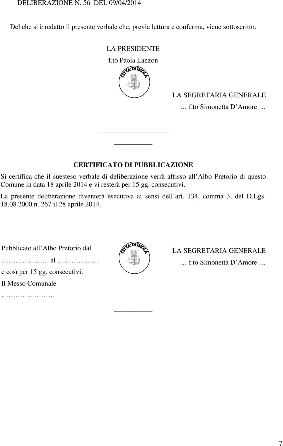 to Simonetta D Amore CERTIFICATO DI PUBBLICAZIONE Si certifica che il suesteso verbale di deliberazione verrà affisso all Albo Pretorio di questo Comune in data 18