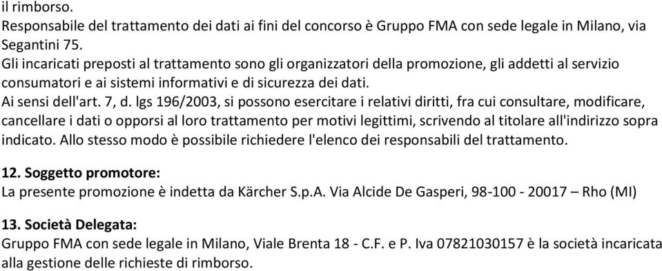 lgs 196/2003, si possono esercitare i relativi diritti, fra cui consultare, modificare, cancellare i dati o opporsi al loro trattamento per motivi legittimi, scrivendo al titolare all'indirizzo sopra