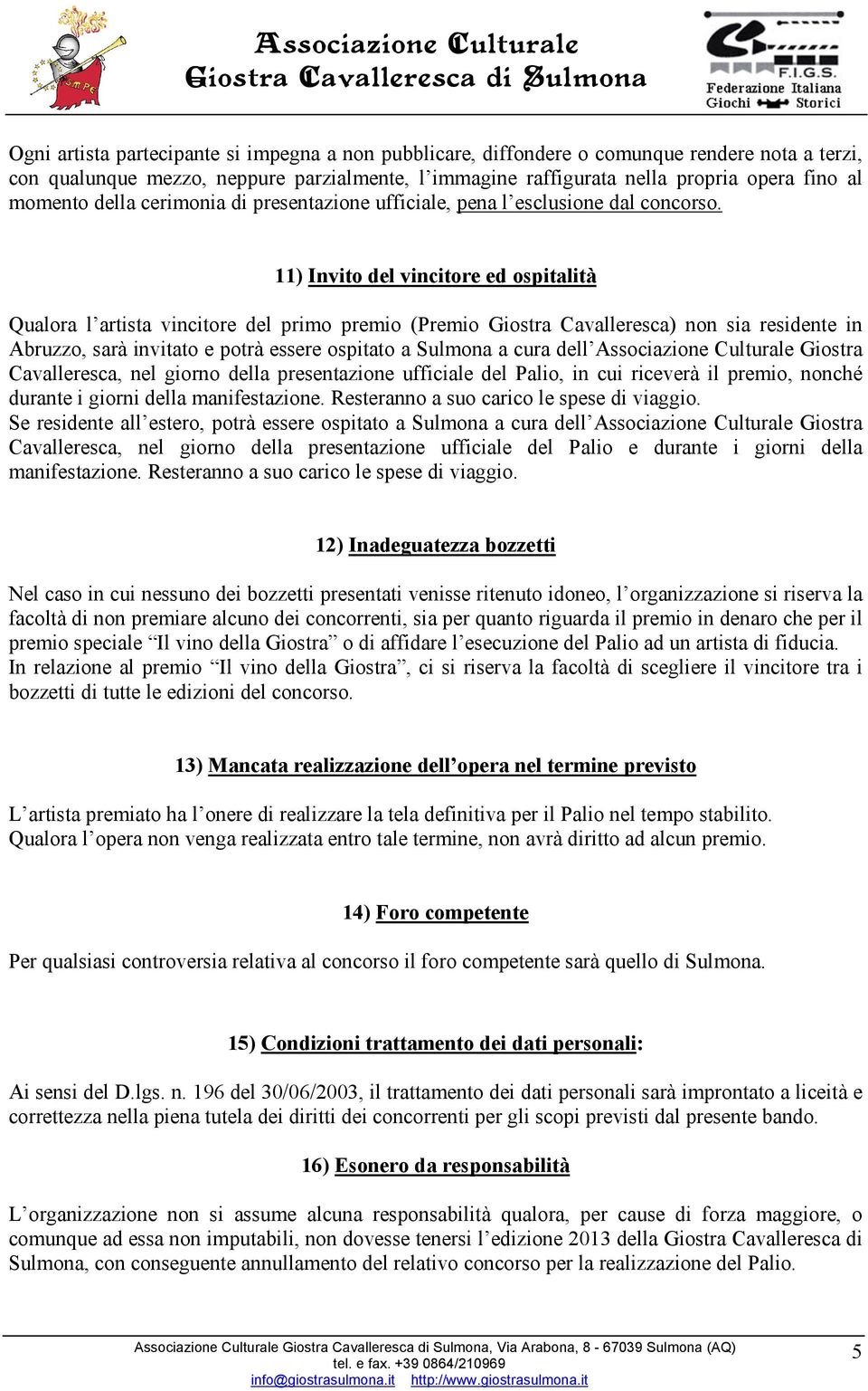 11) Invito del vincitore ed ospitalità Qualora l artista vincitore del primo premio (Premio Giostra Cavalleresca) non sia residente in Abruzzo, sarà invitato e potrà essere ospitato a Sulmona a cura