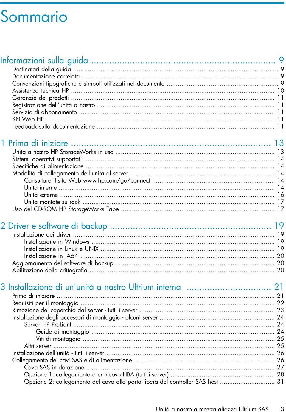 .. 13 Unità a nastro HP StorageWorks in uso... 13 Sistemi operativi supportati... 14 Specifiche di alimentazione... 14 Modalità di collegamento dell unità al server... 14 Consultare il sito Web www.