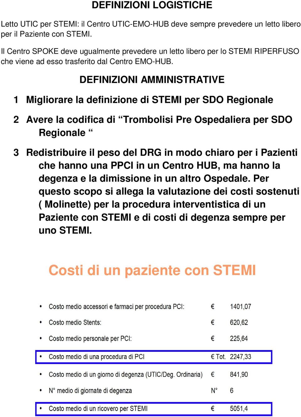 DEFINIZIONI AMMINISTRATIVE 1 Migliorare la definizione di STEMI per SDO Regionale 2 Avere la codifica di Trombolisi Pre Ospedaliera per SDO Regionale 3 Redistribuire il peso del DRG in modo