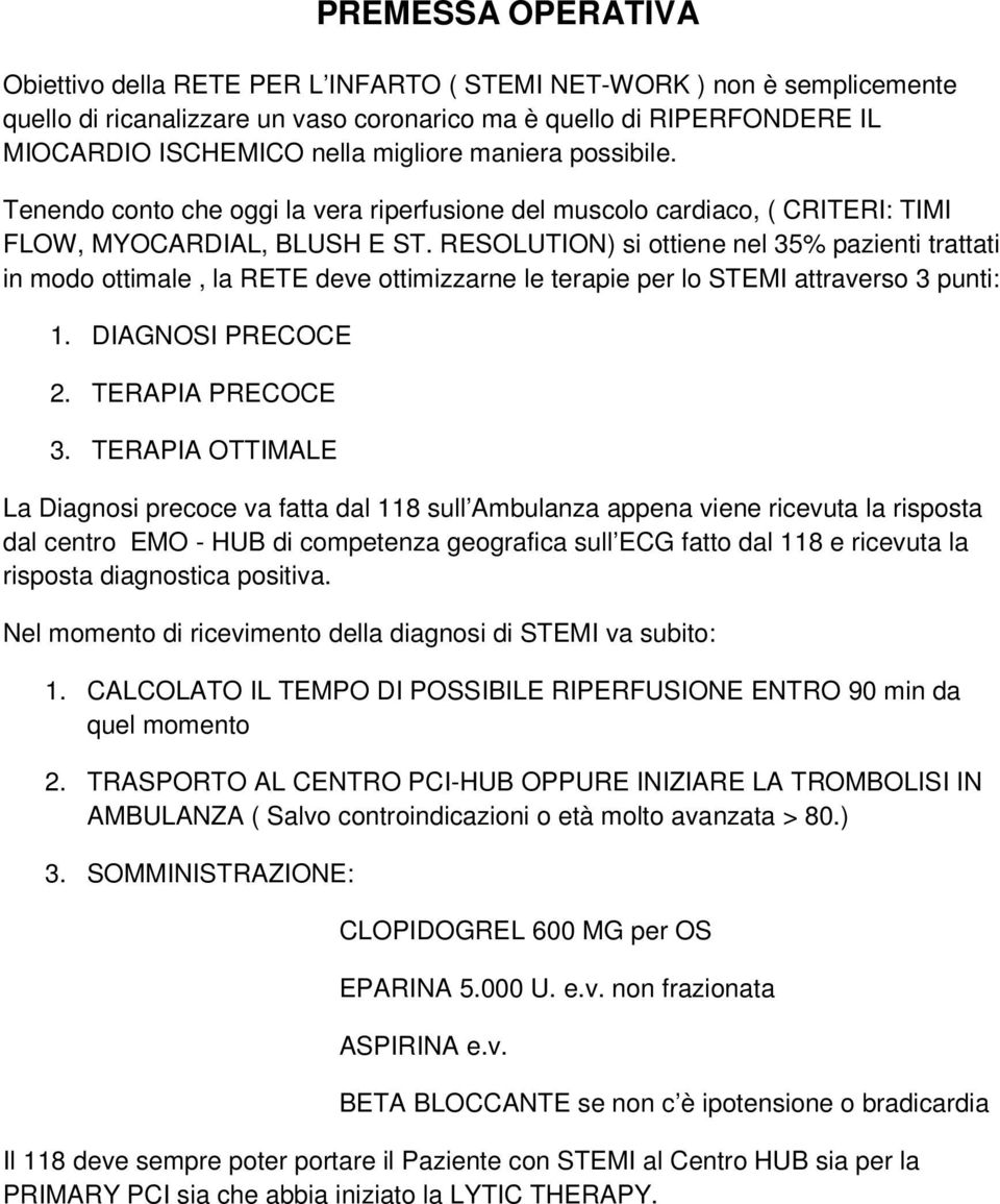 RESOLUTION) si ottiene nel 35% pazienti trattati in modo ottimale, la RETE deve ottimizzarne le terapie per lo STEMI attraverso 3 punti: 1. DIAGNOSI PRECOCE 2. TERAPIA PRECOCE 3.