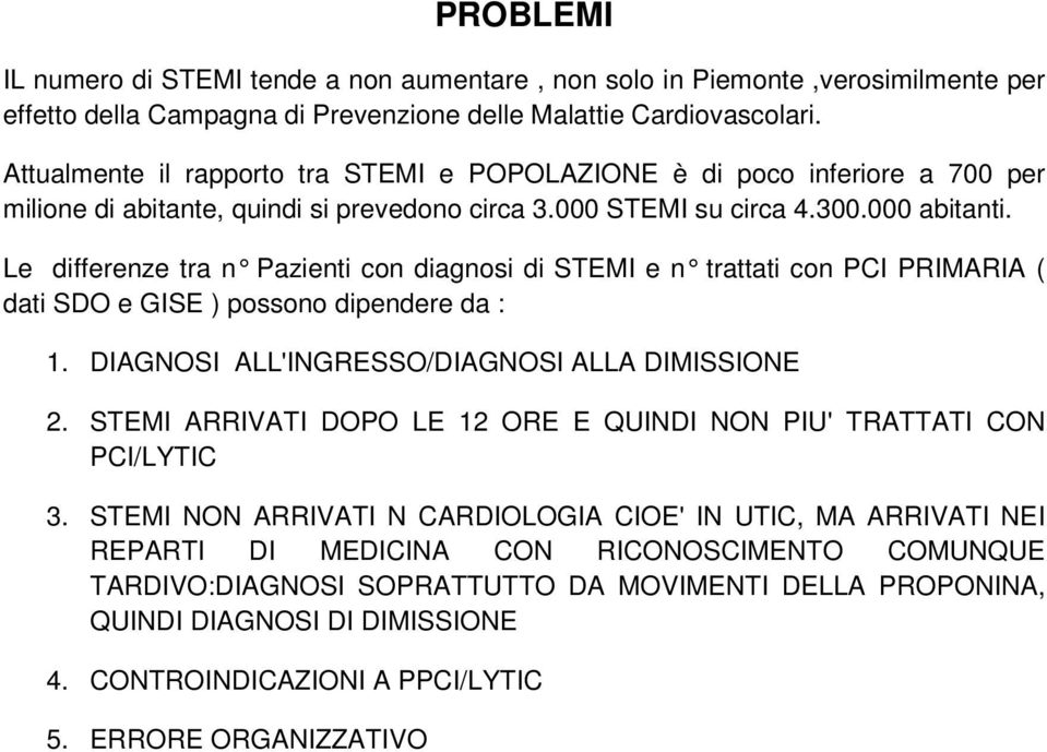 Le differenze tra n Pazienti con diagnosi di STEM I e n trattati con PCI PRIMARIA ( dati SDO e GISE ) possono dipendere da : 1. DIAGNOSI ALL'INGRESSO/DIAGNOSI ALLA DIMISSIONE 2.