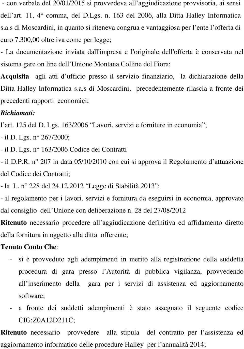 ufficio presso il servizio finanziario, la dichiarazione della Ditta Halley Informatica s.a.s di Moscardini, precedentemente rilascia a fronte dei precedenti rapporti economici; Richiamati: l art.