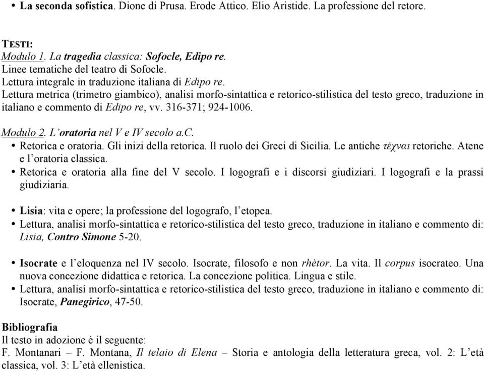 Lettura metrica (trimetro giambico), analisi morfo-sintattica e retorico-stilistica del testo greco, traduzione in italiano e commento di Edipo re, vv. 316-371; 924-1006. Modulo 2.