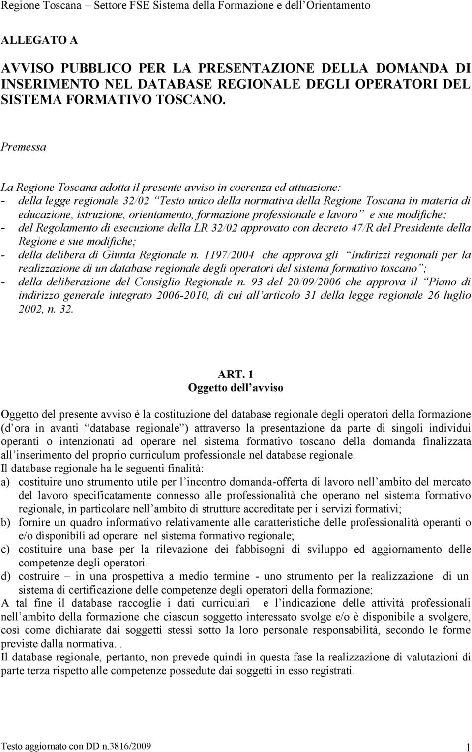 orientamento, formazione professionale e lavoro e sue modifiche; - del Regolamento di esecuzione della LR 32/02 approvato con decreto 47/R del Presidente della Regione e sue modifiche; - della