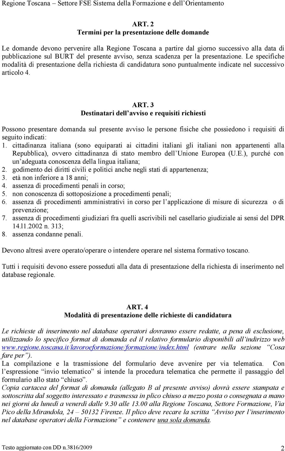 3 Destinatari dell avviso e requisiti richiesti Possono presentare domanda sul presente avviso le persone fisiche che possiedono i requisiti di seguito indicati: 1.