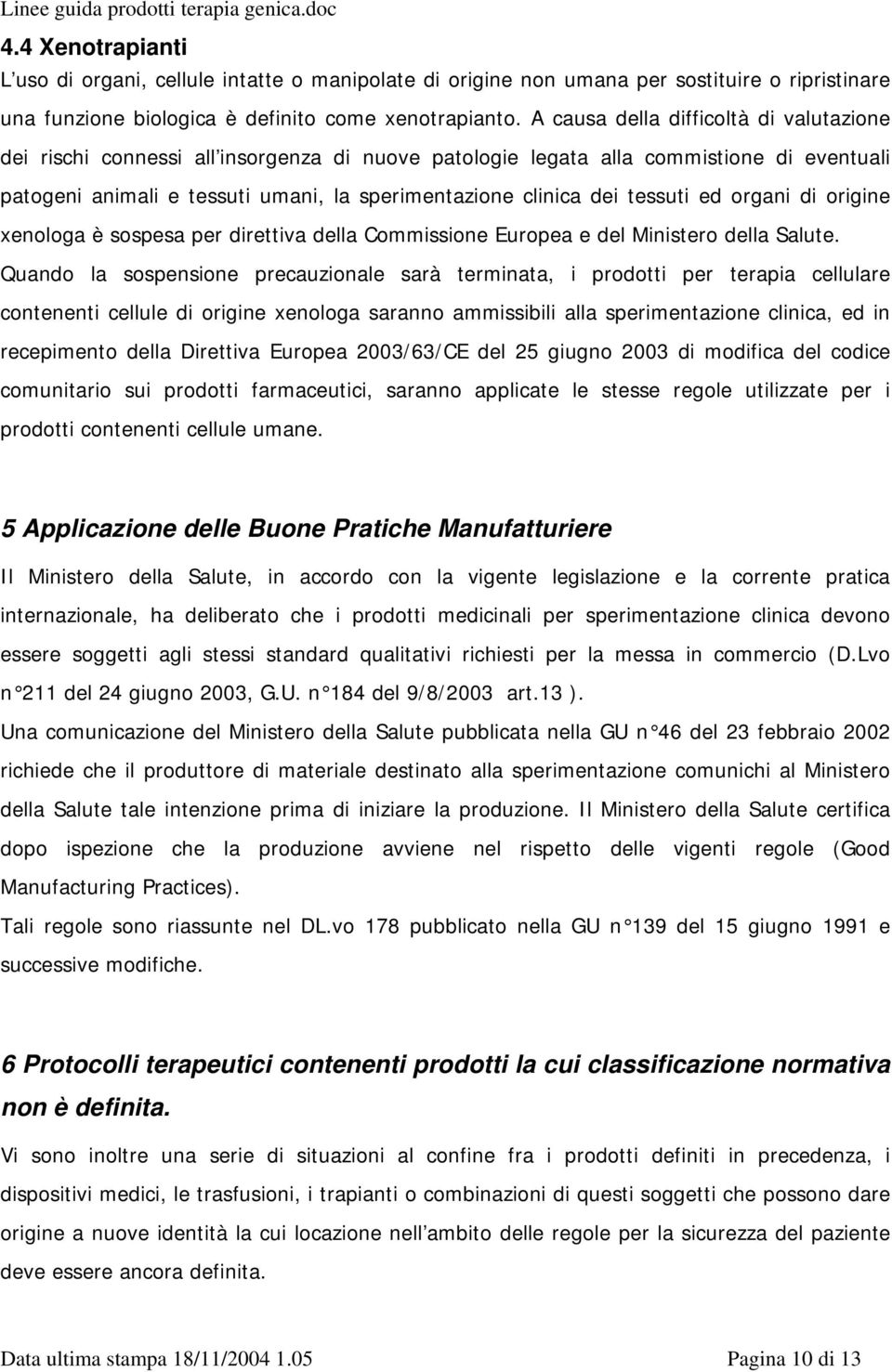 tessuti ed organi di origine xenologa è sospesa per direttiva della Commissione Europea e del Ministero della Salute.