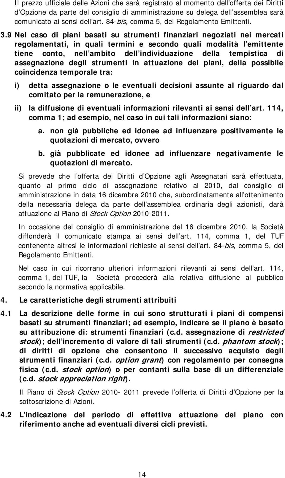 9 Nel caso di piani basati su strumenti finanziari negoziati nei mercati regolamentati, in quali termini e secondo quali modalità l emittente tiene conto, nell ambito dell individuazione della