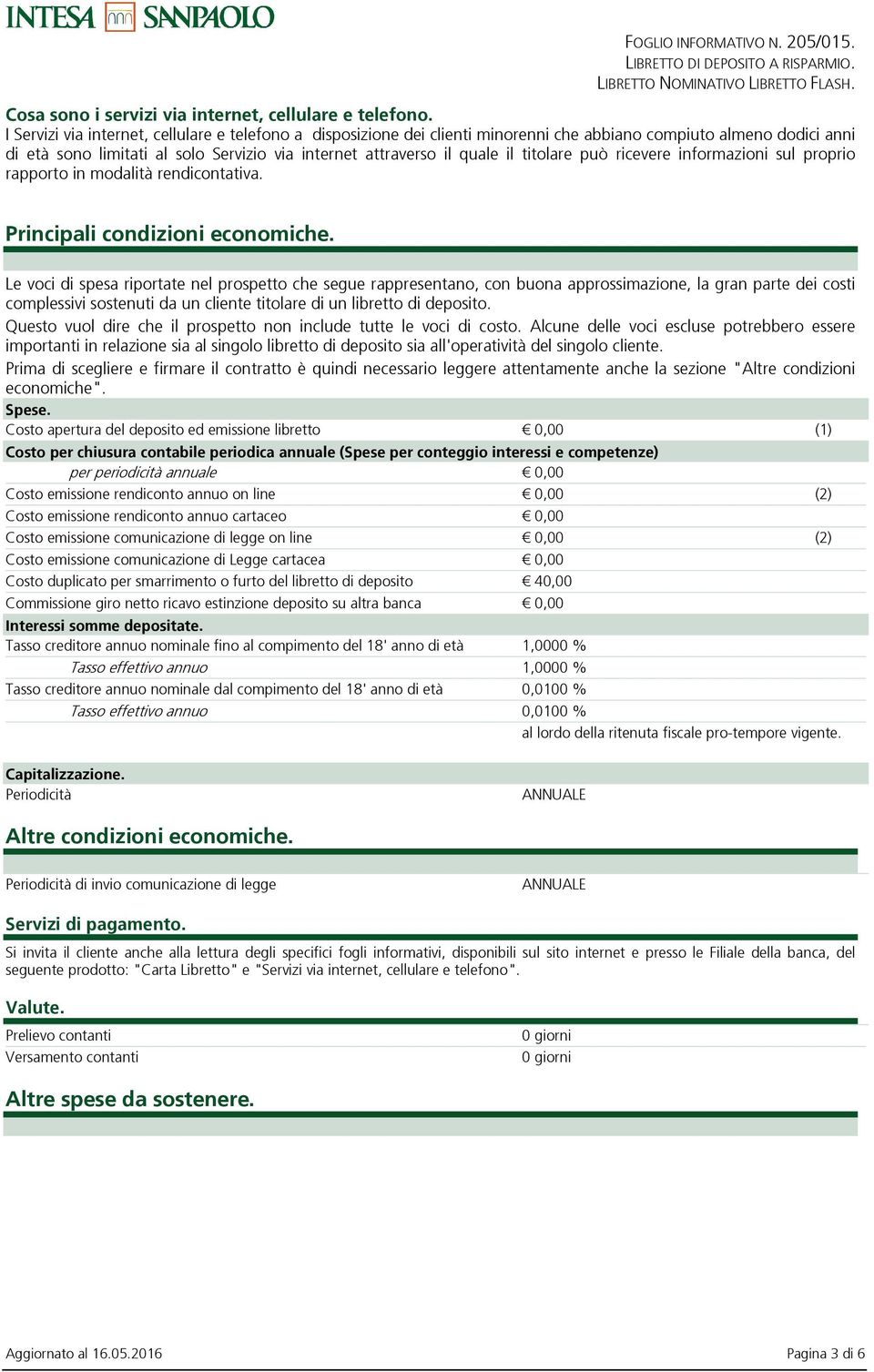 titolare può ricevere informazioni sul proprio rapporto in modalità rendicontativa. Principali condizioni economiche.