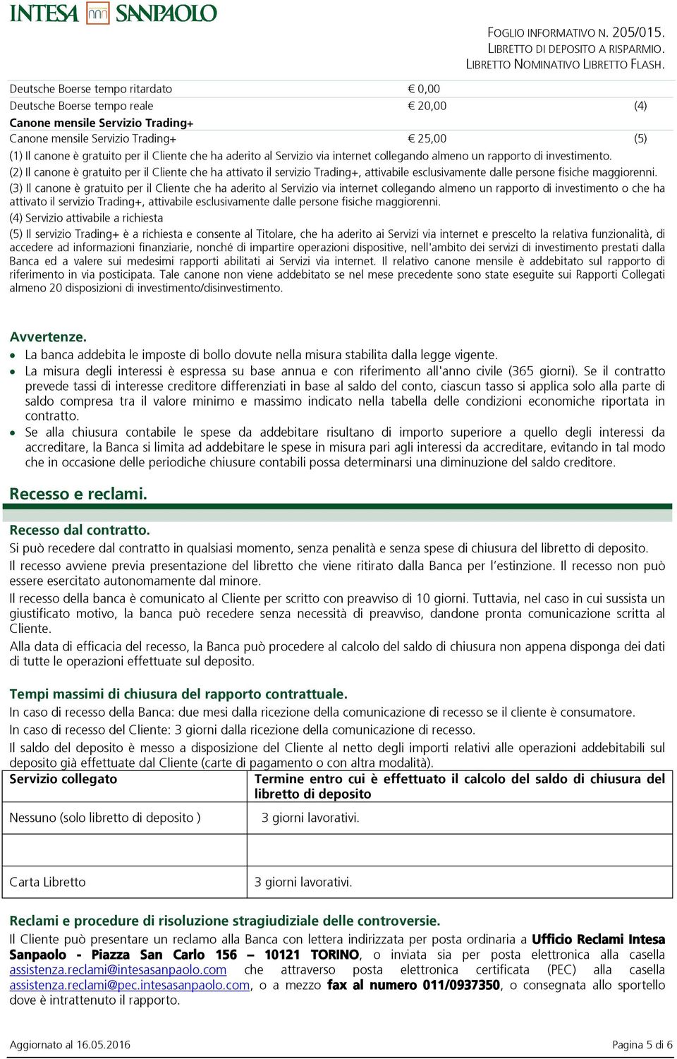 (2) Il canone è gratuito per il Cliente che ha attivato il servizio Trading+, attivabile esclusivamente dalle persone fisiche maggiorenni.