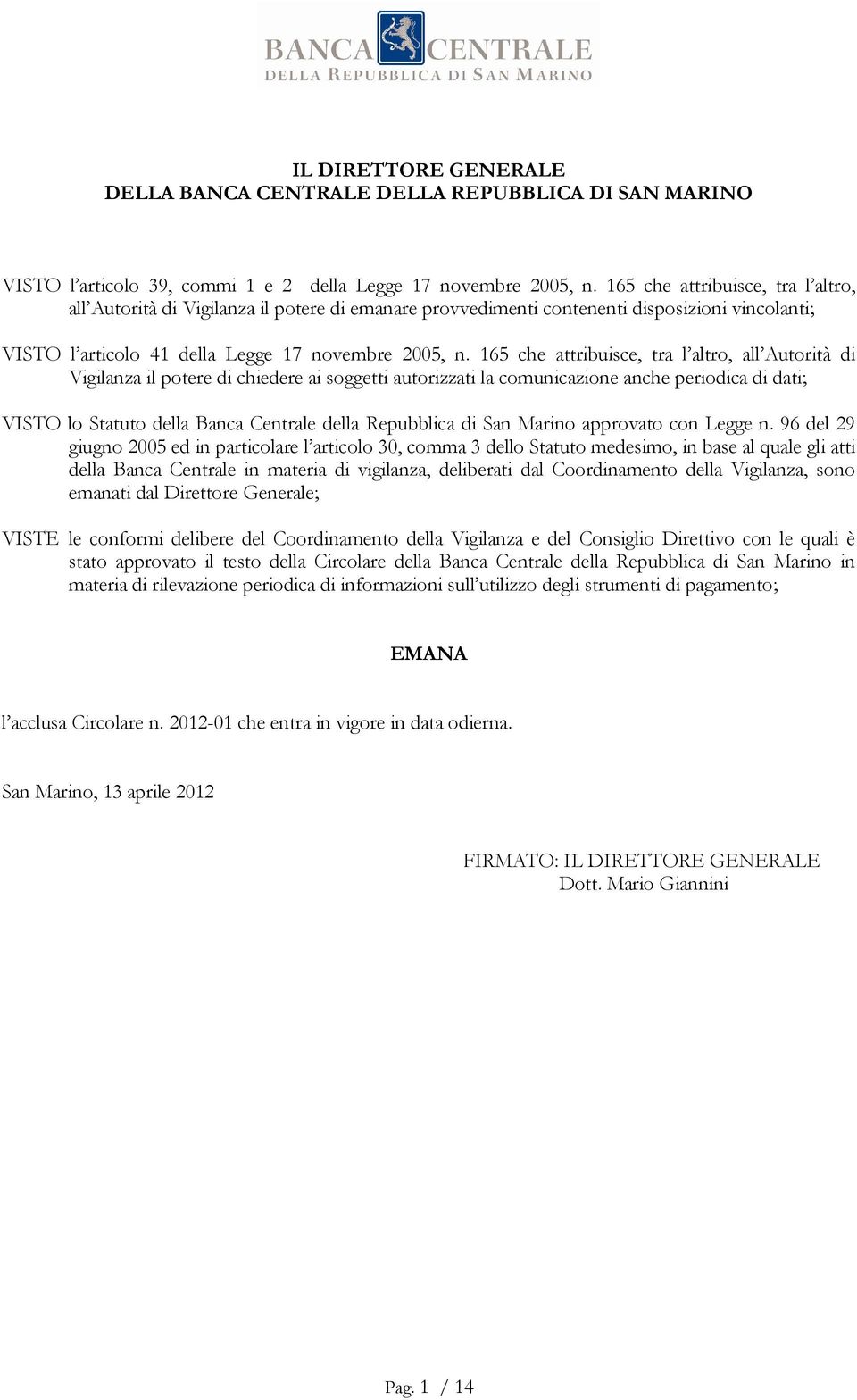 165 che attribuisce, tra l altro, all Autorità di Vigilanza il potere di chiedere ai soggetti autorizzati la comunicazione anche periodica di dati; VISTO lo Statuto della Banca Centrale della