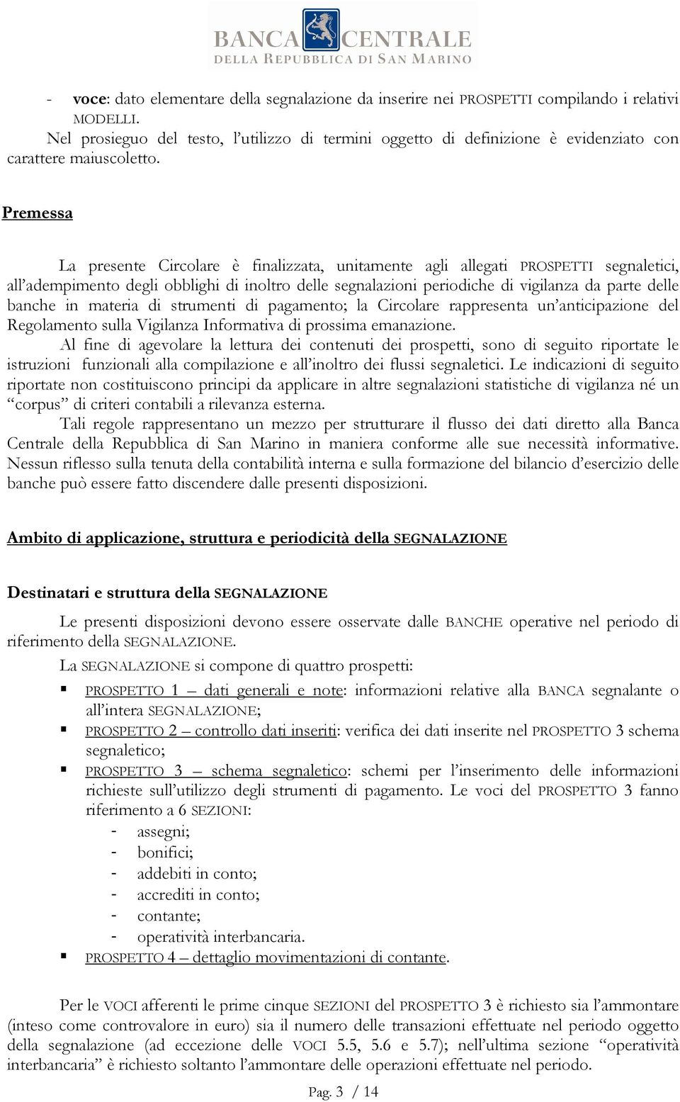 Premessa La presente Circolare è finalizzata, unitamente agli allegati PROSPETTI segnaletici, all adempimento degli obblighi di inoltro delle segnalazioni periodiche di vigilanza da parte delle