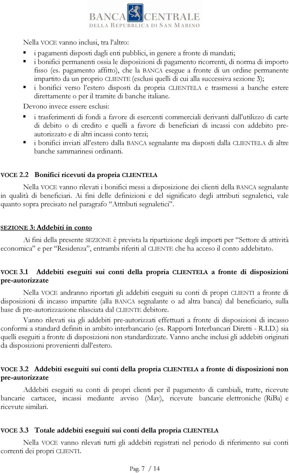 pagamento affitto), che la BANCA esegue a fronte di un ordine permanente impartito da un proprio CLIENTE (esclusi quelli di cui alla successiva sezione 3); i bonifici verso l estero disposti da