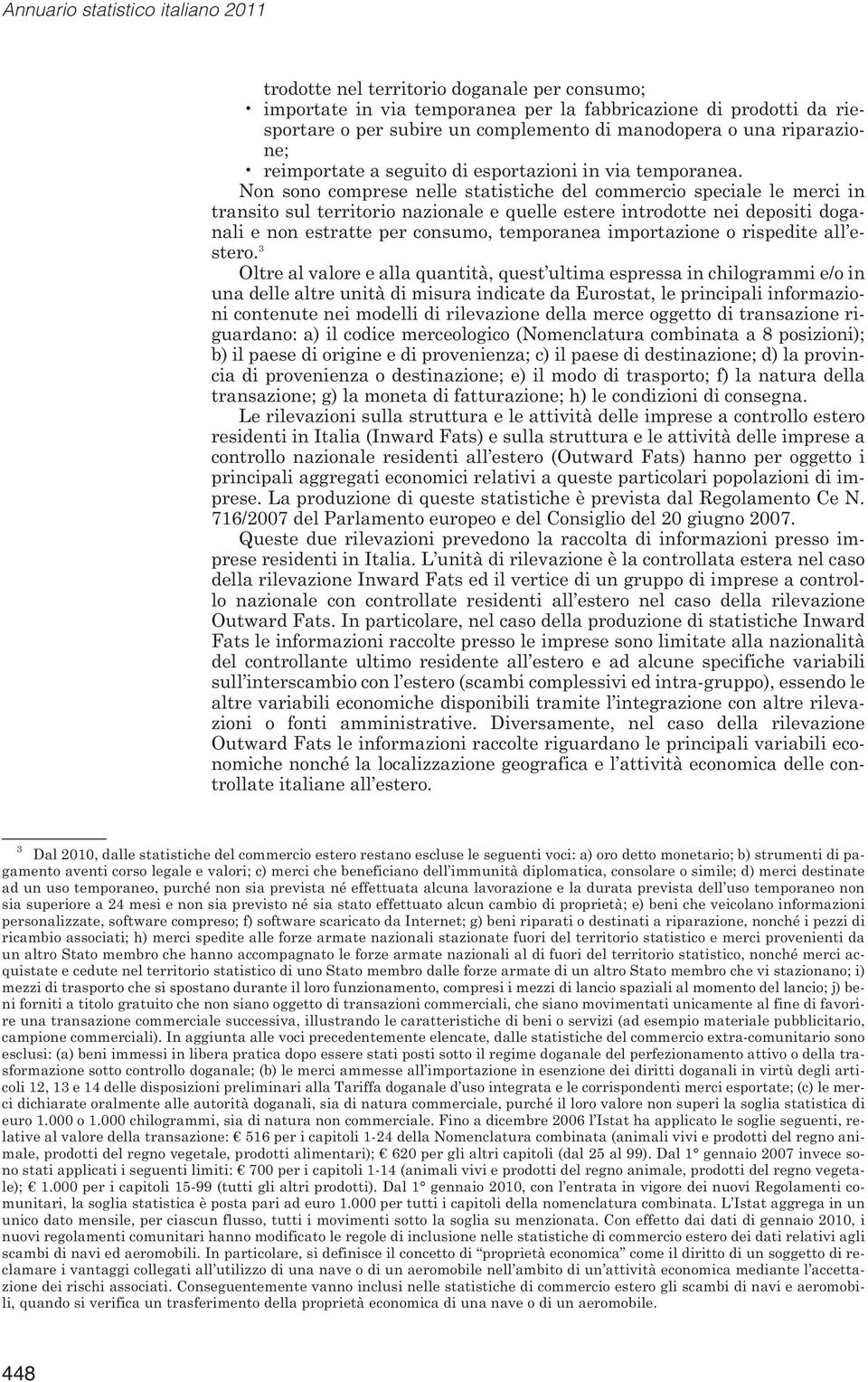 Non sono comprese nelle statistiche del commercio speciale le merci in transito sul territorio nazionale e quelle estere introdotte nei depositi doganali e non estratte per consumo, temporanea