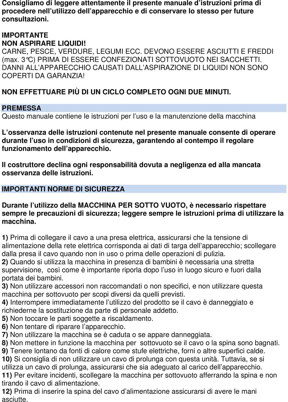 DANNI ALL APPARECCHIO CAUSATI DALL ASPIRAZIONE DI LIQUIDI NON SONO COPERTI DA GARANZIA! NON EFFETTUARE PIÙ DI UN CICLO COMPLETO OGNI DUE MINUTI.