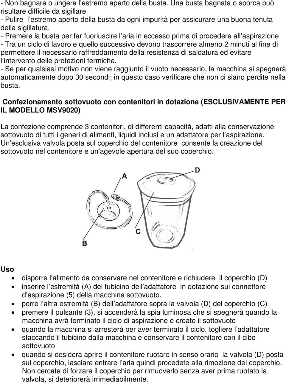 - Premere la busta per far fuoriuscire l aria in eccesso prima di procedere all aspirazione - Tra un ciclo di lavoro e quello successivo devono trascorrere almeno 2 minuti al fine di permettere il