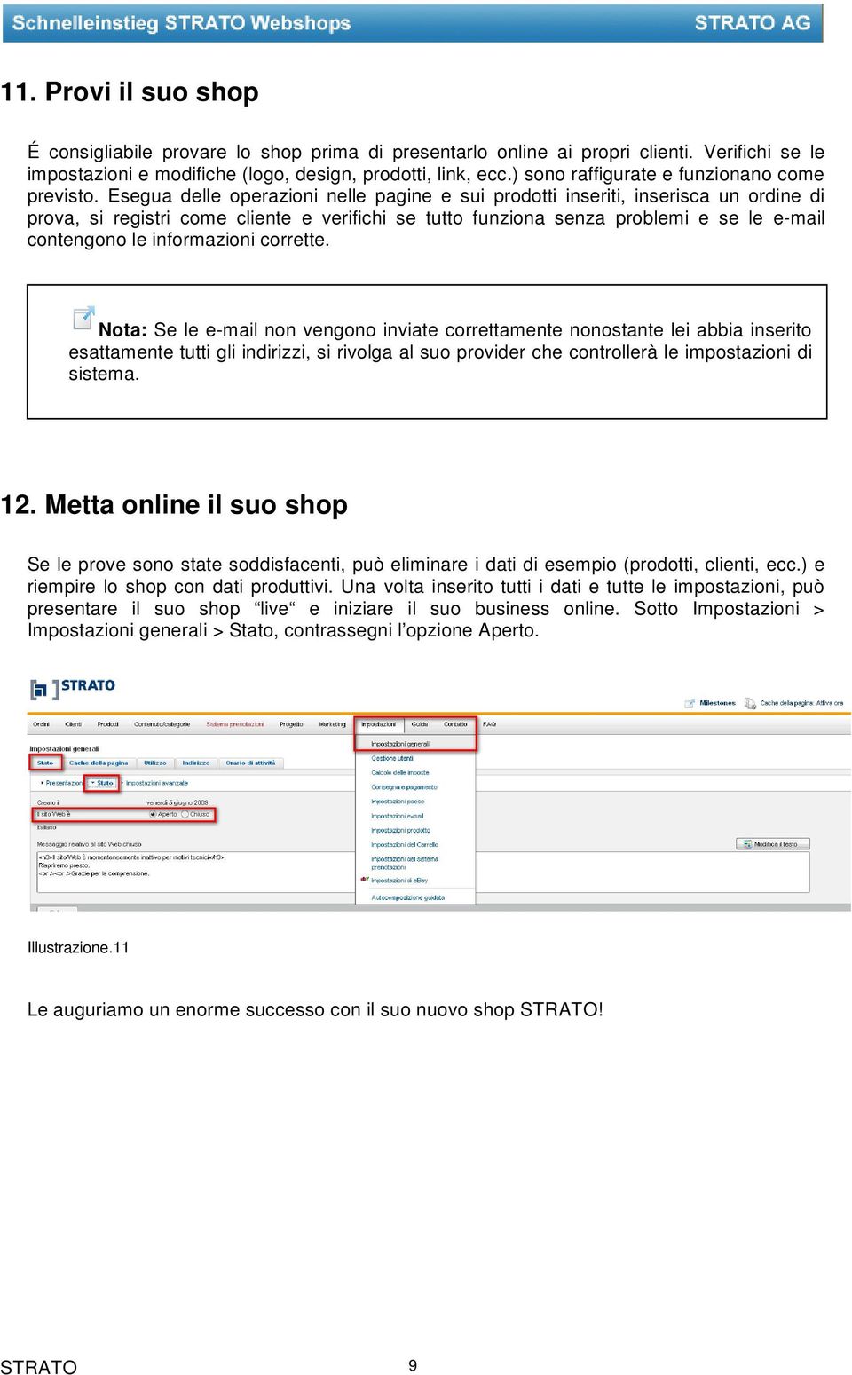 Esegua delle operazioni nelle pagine e sui prodotti inseriti, inserisca un ordine di prova, si registri come cliente e verifichi se tutto funziona senza problemi e se le e-mail contengono le