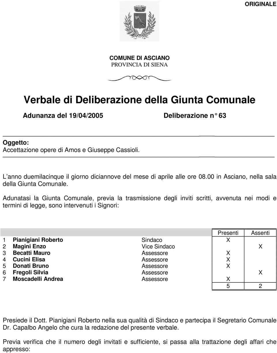 Adunatasi la Giunta Comunale, previa la trasmissione degli inviti scritti, avvenuta nei modi e termini di legge, sono intervenuti i Signori: Presenti Assenti 1 Pianigiani Roberto Sindaco X 2 Magini