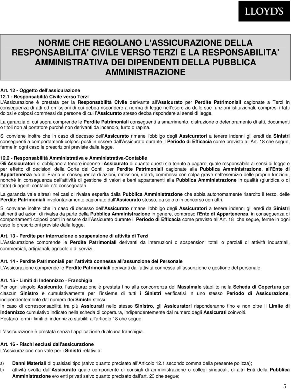 di cui debba rispondere a norma di legge nell'esercizio delle sue funzioni istituzionali, compresi i fatti dolosi e colposi commessi da persone di cui l Assicurato stesso debba rispondere ai sensi di