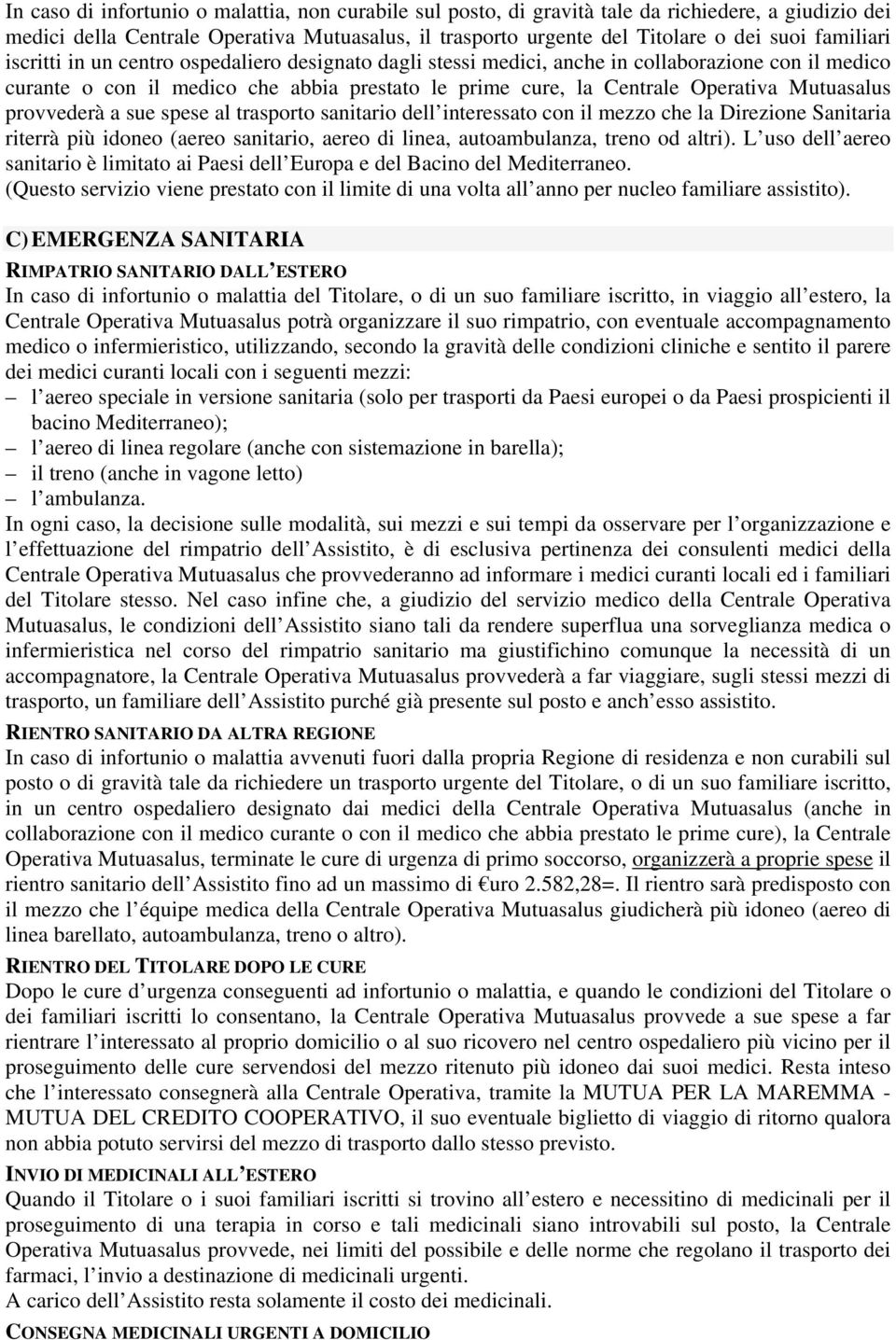 Mutuasalus provvederà a sue spese al trasporto sanitario dell interessato con il mezzo che la Direzione Sanitaria riterrà più idoneo (aereo sanitario, aereo di linea, autoambulanza, treno od altri).