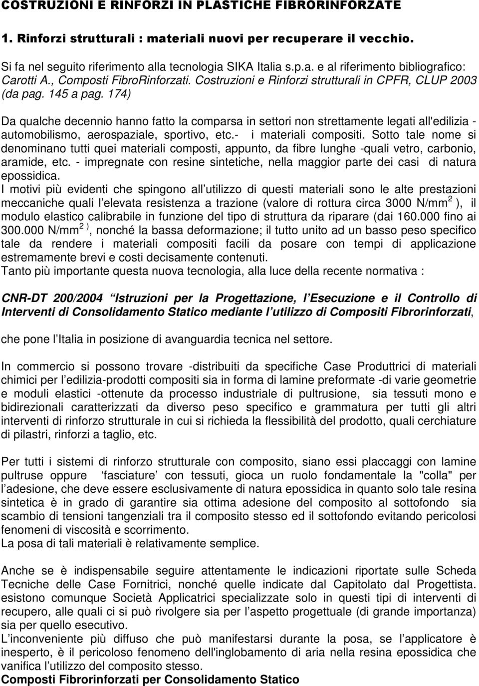 174) Da qualche decennio hanno fatto la comparsa in settori non strettamente legati all'edilizia - automobilismo, aerospaziale, sportivo, etc.- i materiali compositi.