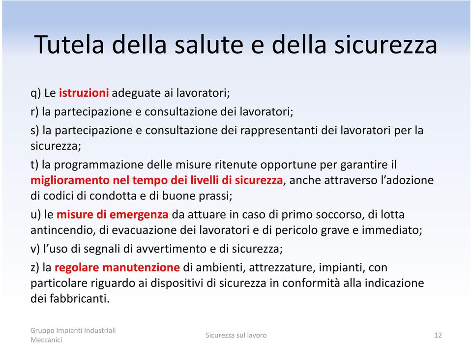 condotta e di buone prassi; u) le misure di emergenza da attuare in caso di primo soccorso, di lotta antincendio, di evacuazione dei lavoratori e di pericolo grave e immediato; v) l uso di