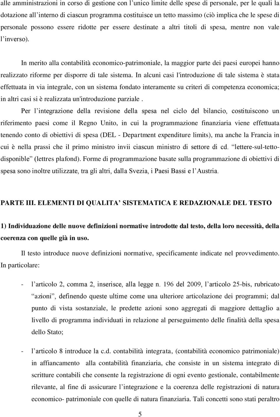 In merito alla contabilità economico-patrimoniale, la maggior parte dei paesi europei hanno realizzato riforme per disporre di tale sistema.