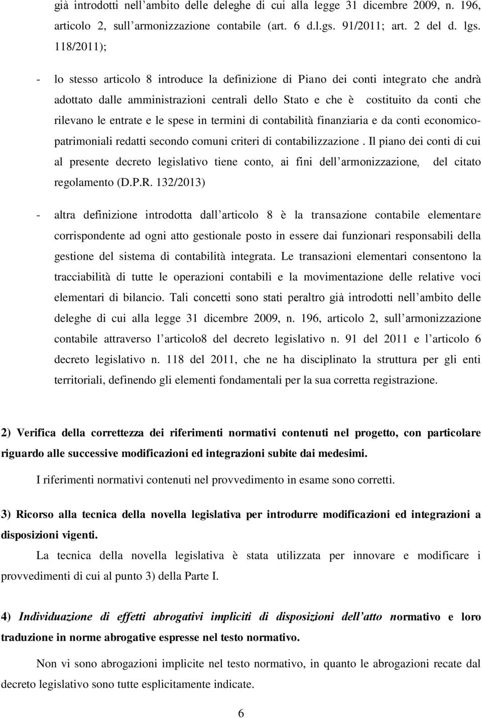 entrate e le spese in termini di contabilità finanziaria e da conti economicopatrimoniali redatti secondo comuni criteri di contabilizzazione.