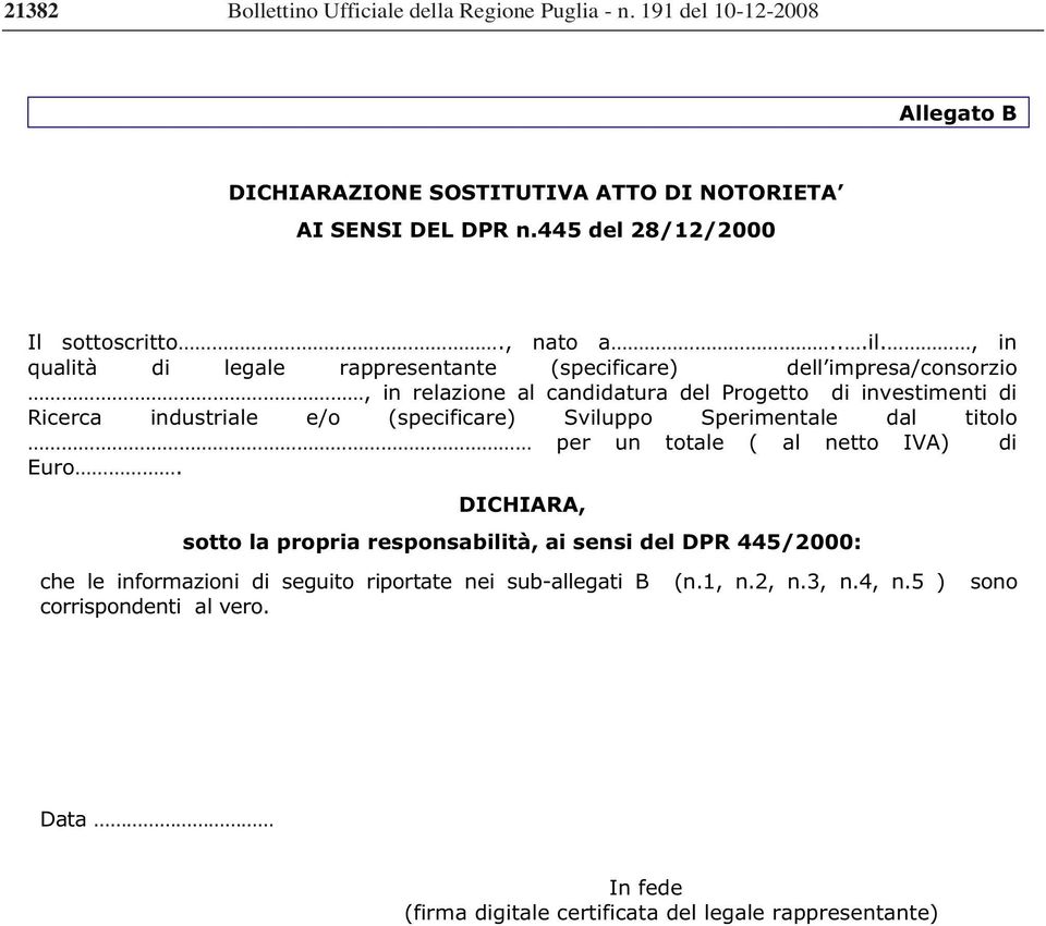 , in qualità di legale rappresentante (specificare) dell impresa/consorzio, in relazione al candidatura del Progetto di investimenti di Ricerca industriale e/o (specificare)