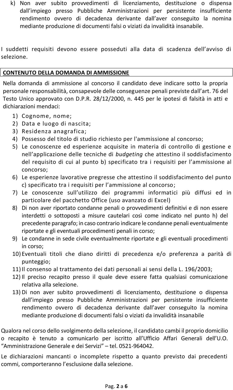 CONTENUTO DELLA DOMANDA DI AMMISSIONE Nella domanda di ammissione al concorso il candidato deve indicare sotto la propria personale responsabilità, consapevole delle conseguenze penali previste dall