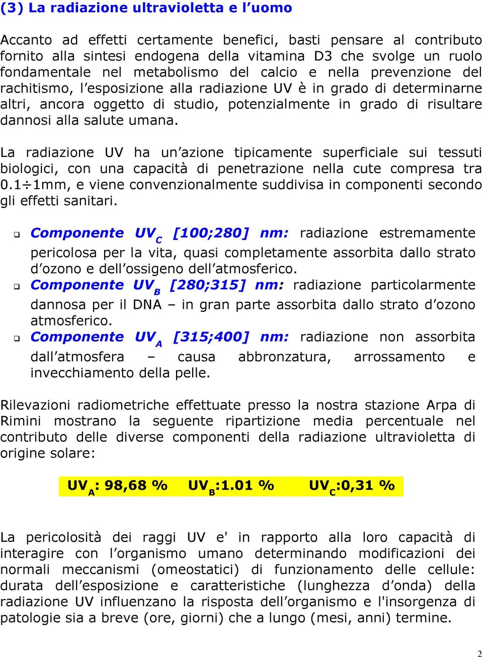 alla salute umana. La radiazione UV ha un azione tipicamente superficiale sui tessuti biologici, con una capacità di penetrazione nella cute compresa tra 0.