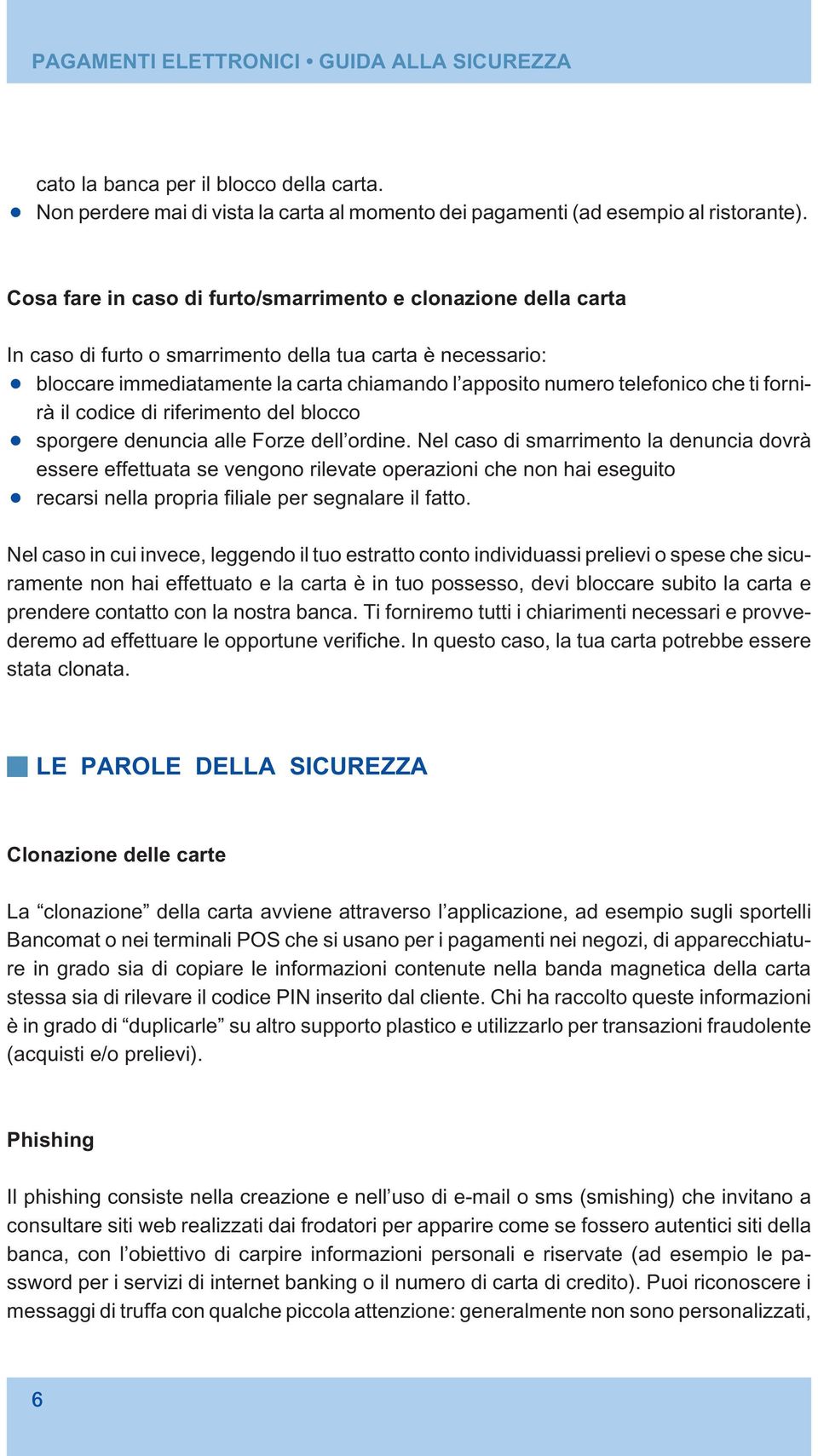 che ti fornirà il codice di riferimento del blocco sporgere denuncia alle Forze dell ordine.