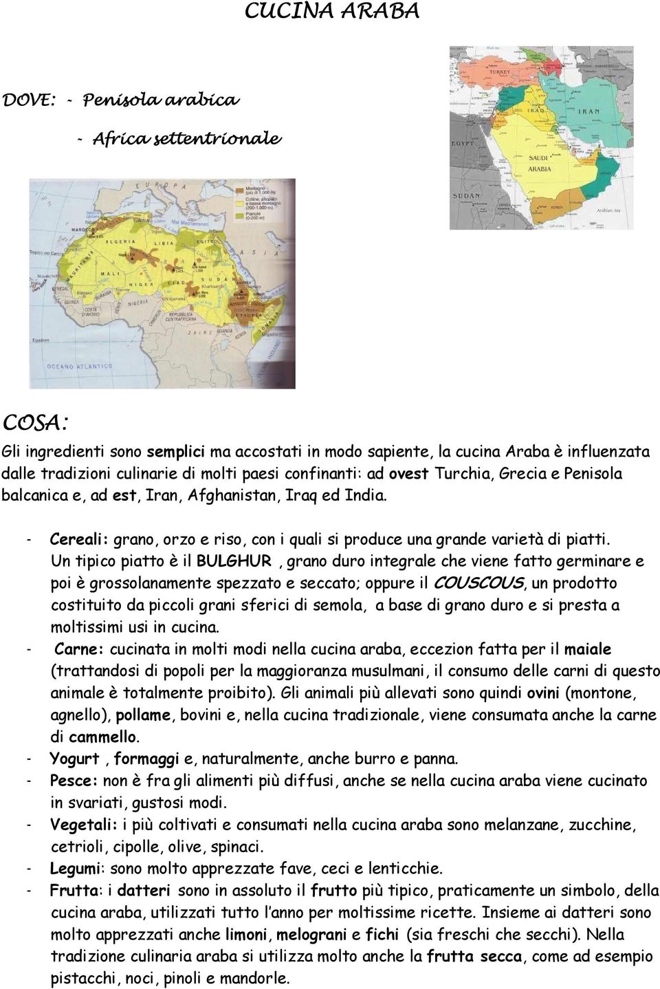 Un tipico piatto è il BULGHUR, grano duro integrale che viene fatto germinare e poi è grossolanamente spezzato e seccato; oppure il COUSCOUS, un prodotto costituito da piccoli grani sferici di