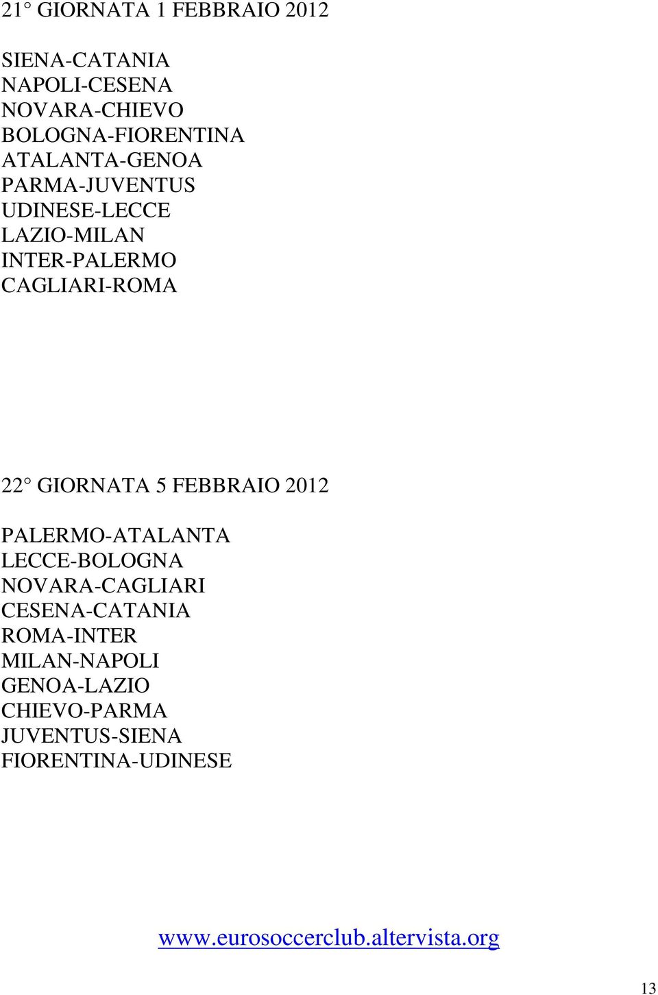 INTER-PALERMO CAGLIARI-ROMA 22 GIORNATA 5 FEBBRAIO 2012 PALERMO-ATALANTA LECCE-BOLOGNA