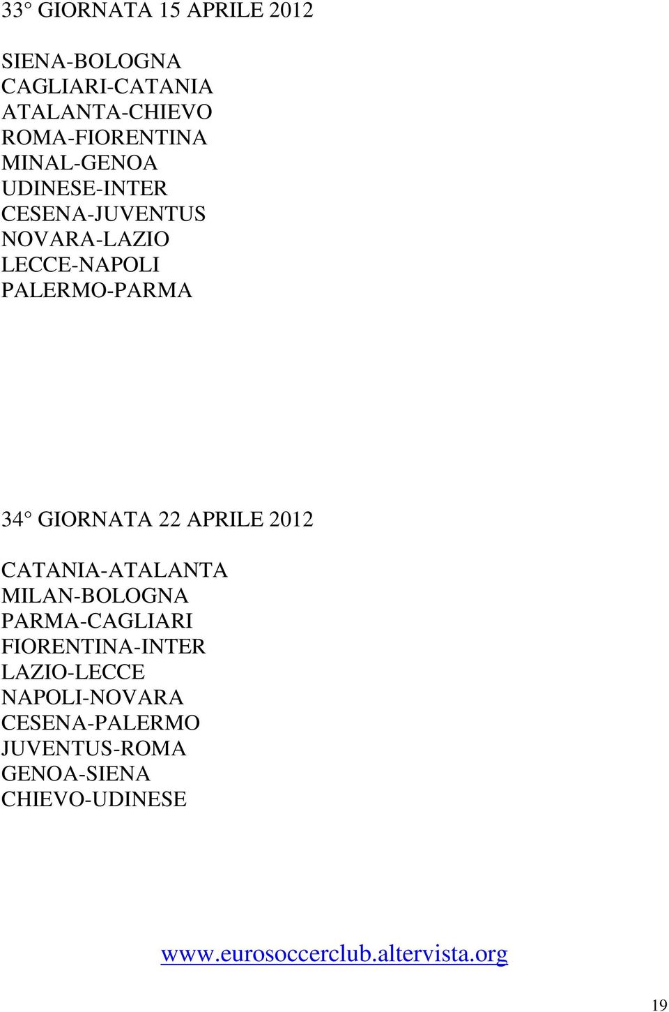 PALERMO-PARMA 34 GIORNATA 22 APRILE 2012 CATANIA-ATALANTA MILAN-BOLOGNA PARMA-CAGLIARI