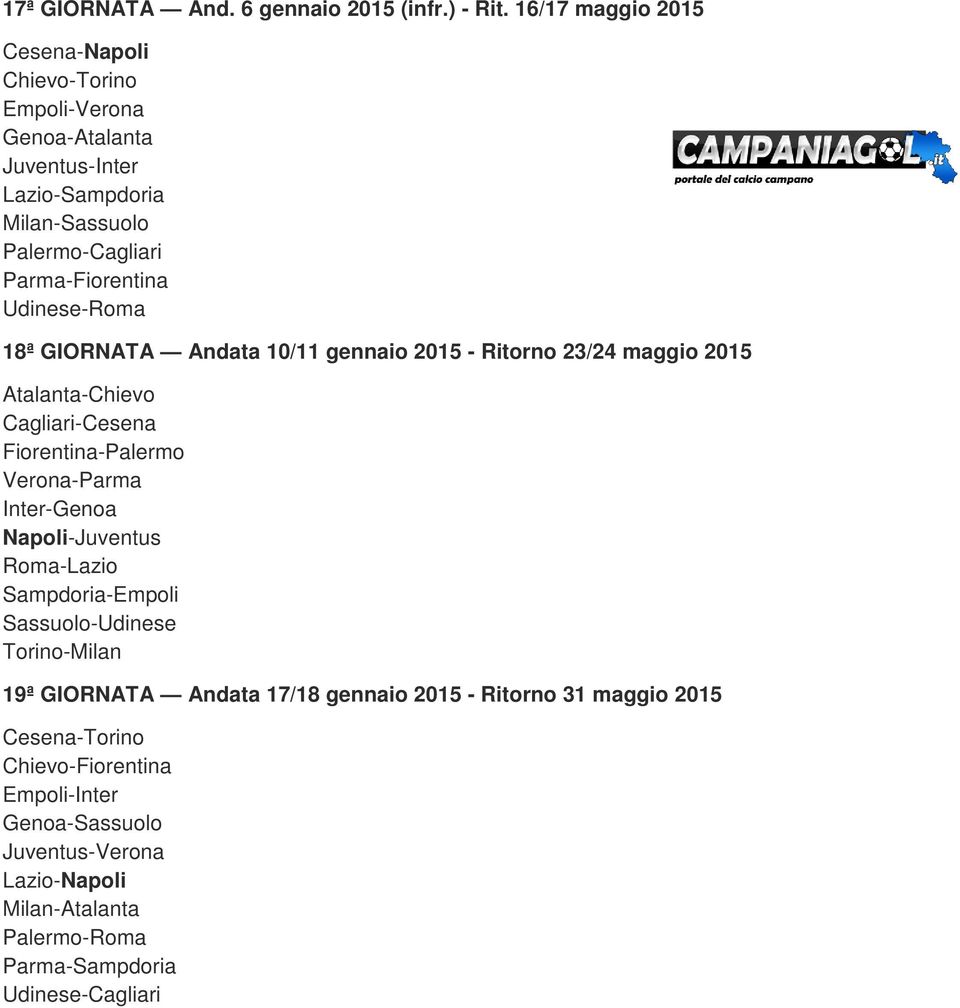 Udinese-Roma 18ª GIORNATA Andata 10/11 gennaio 2015 - Ritorno 23/24 maggio 2015 Atalanta-Chievo Cagliari-Cesena Fiorentina-Palermo Verona-Parma Inter-Genoa
