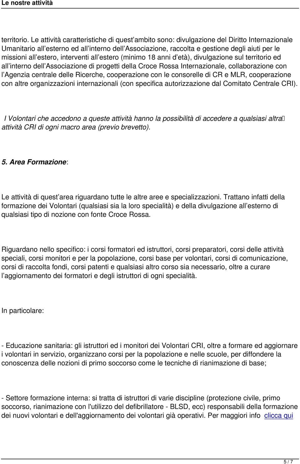 estero, interventi all estero (minimo 18 anni d età), divulgazione sul territorio ed all interno dell Associazione di progetti della Croce Rossa Internazionale, collaborazione con l Agenzia centrale