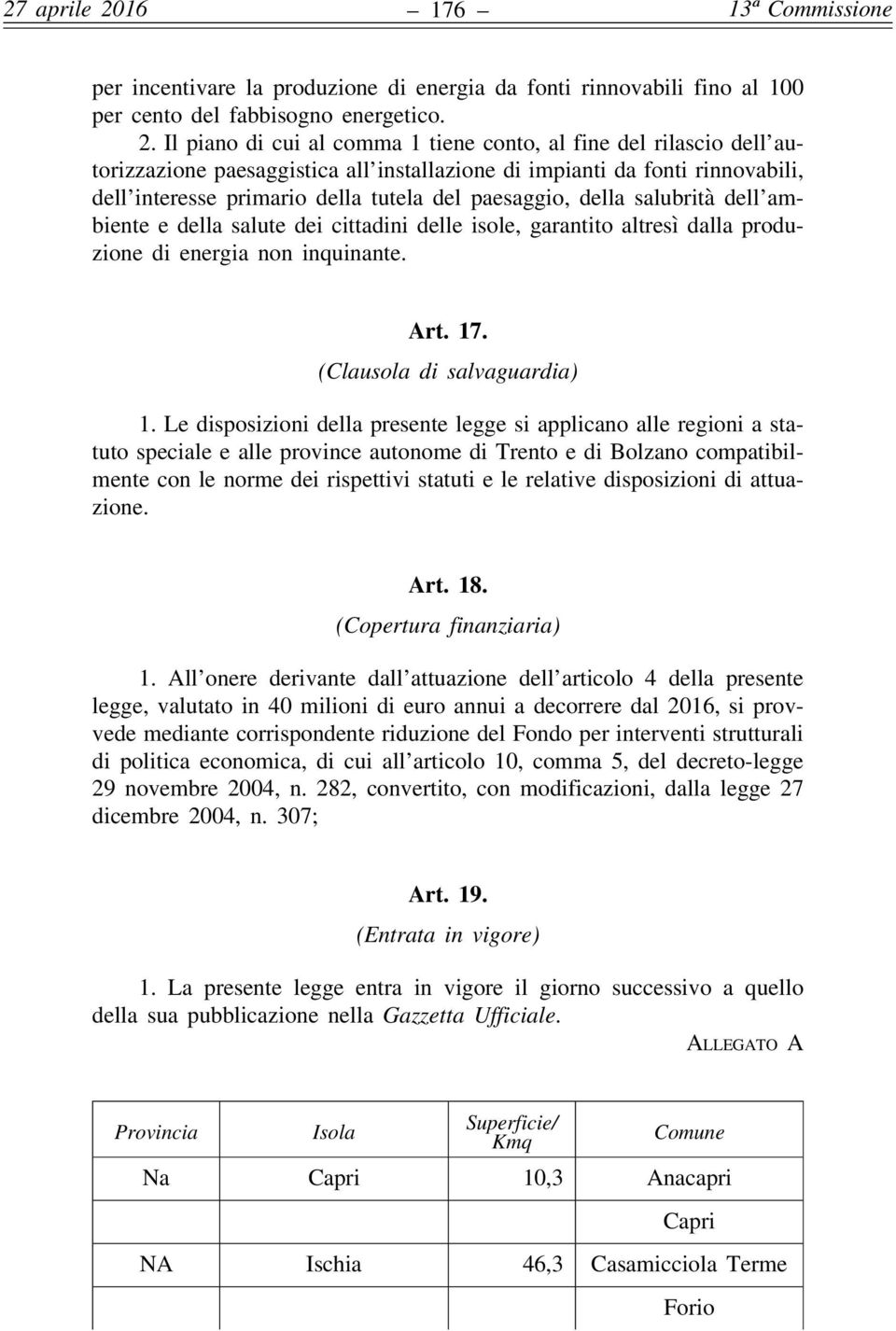 della salubrità dell ambiente e della salute dei cittadini delle isole, garantito altresì dalla produzione di energia non inquinante. Art. 17. (Clausola di salvaguardia) 1.