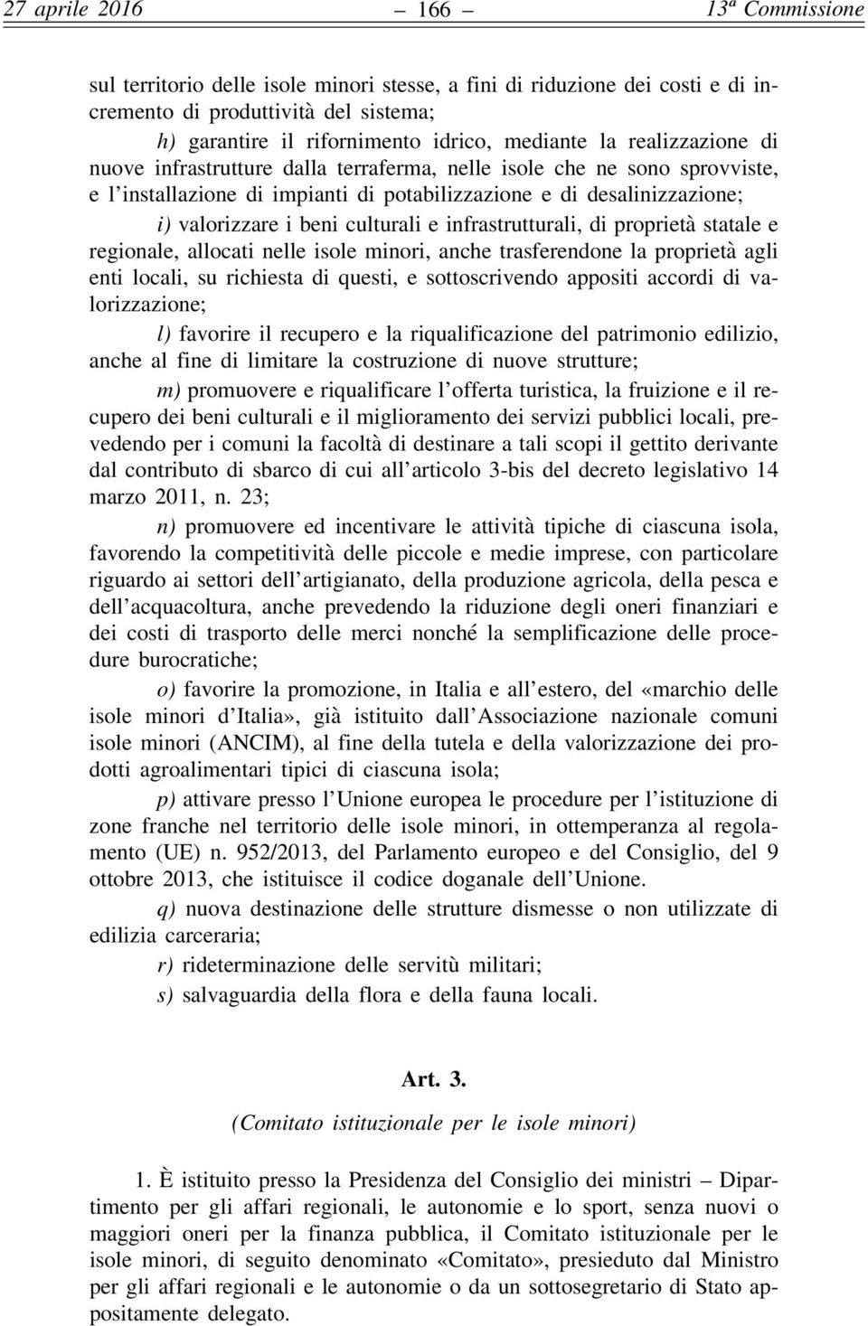 proprietà statale e regionale, allocati nelle isole minori, anche trasferendone la proprietà agli enti locali, su richiesta di questi, e sottoscrivendo appositi accordi di valorizzazione; l) favorire