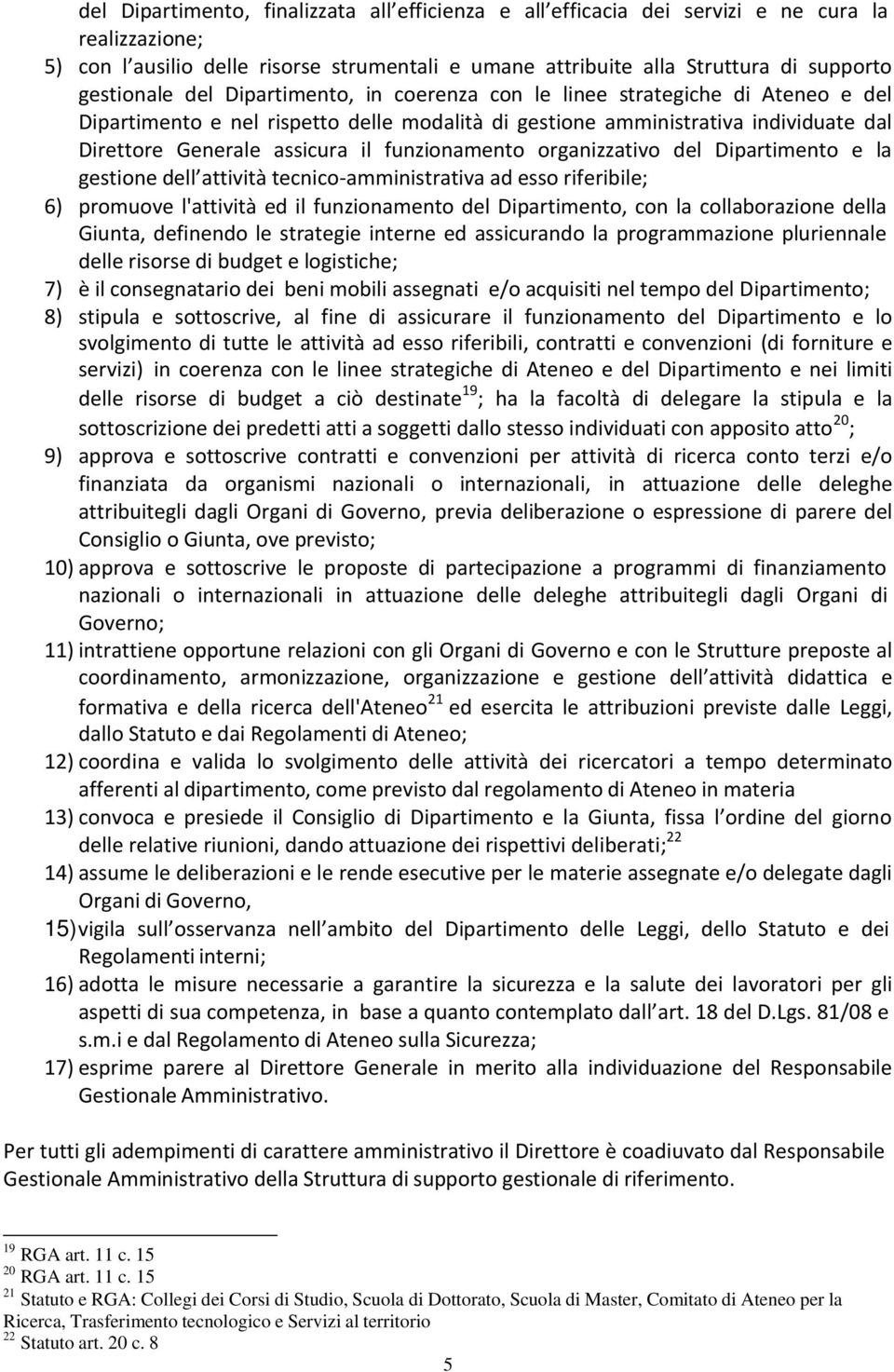 funzionamento organizzativo del Dipartimento e la gestione dell attività tecnico amministrativa ad esso riferibile; 6) promuove l'attività ed il funzionamento del Dipartimento, con la collaborazione