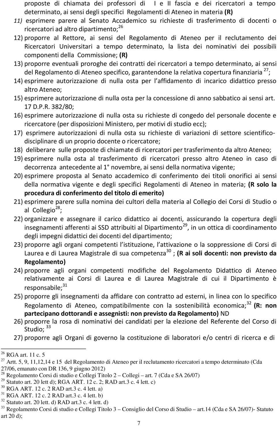 determinato, la lista dei nominativi dei possibili componenti della Commissione; (R) 13) proporre eventuali proroghe dei contratti dei ricercatori a tempo determinato, ai sensi del Regolamento di