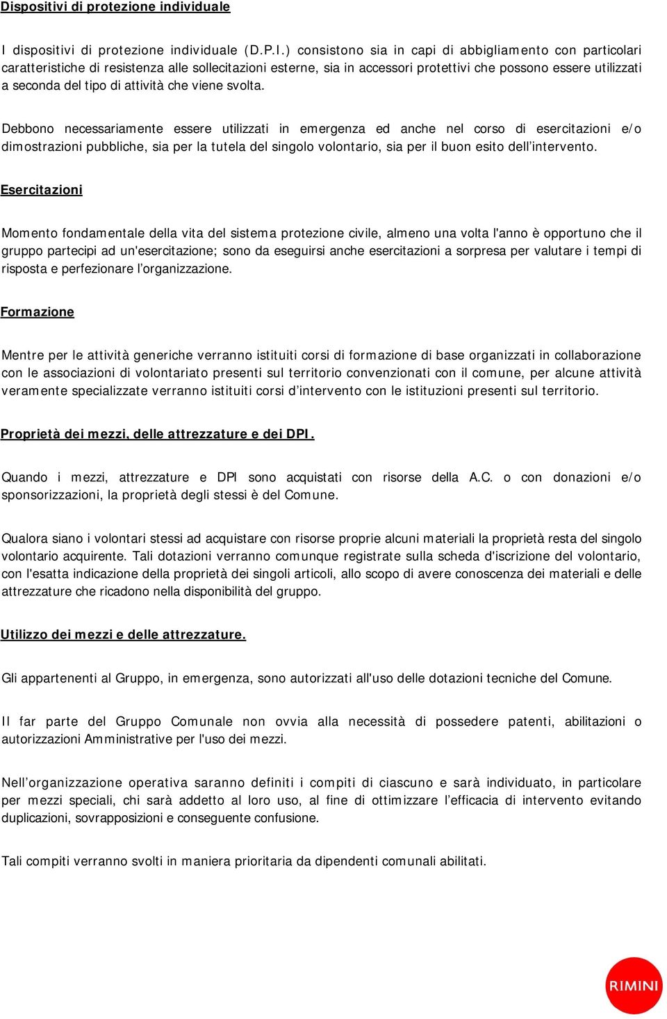 ) consistono sia in capi di abbigliamento con particolari caratteristiche di resistenza alle sollecitazioni esterne, sia in accessori protettivi che possono essere utilizzati a seconda del tipo di