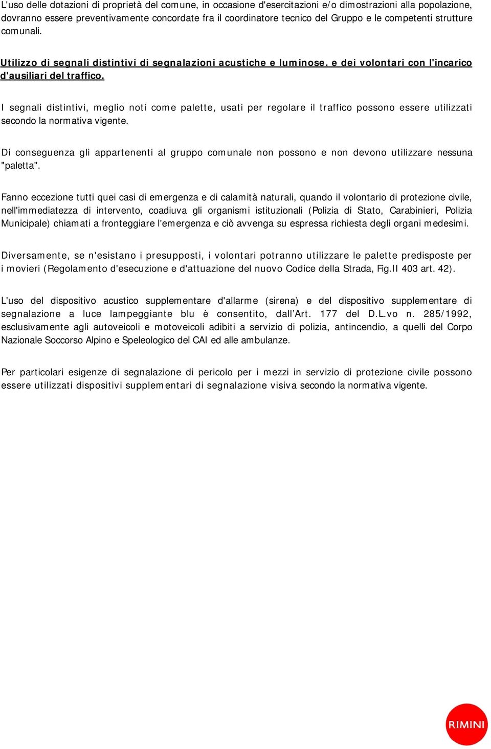 I segnali distintivi, meglio noti come palette, usati per regolare il traffico possono essere utilizzati secondo la normativa vigente.