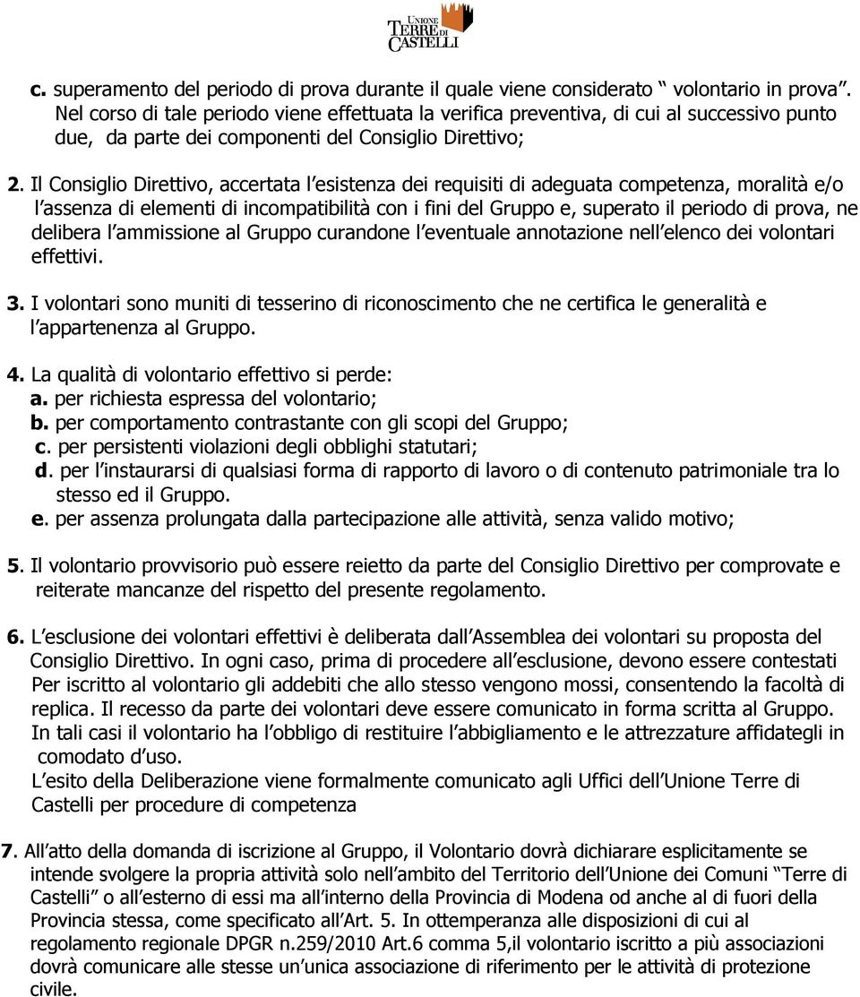 Il Consiglio Direttivo, accertata l esistenza dei requisiti di adeguata competenza, moralità e/o l assenza di elementi di incompatibilità con i fini del Gruppo e, superato il periodo di prova, ne