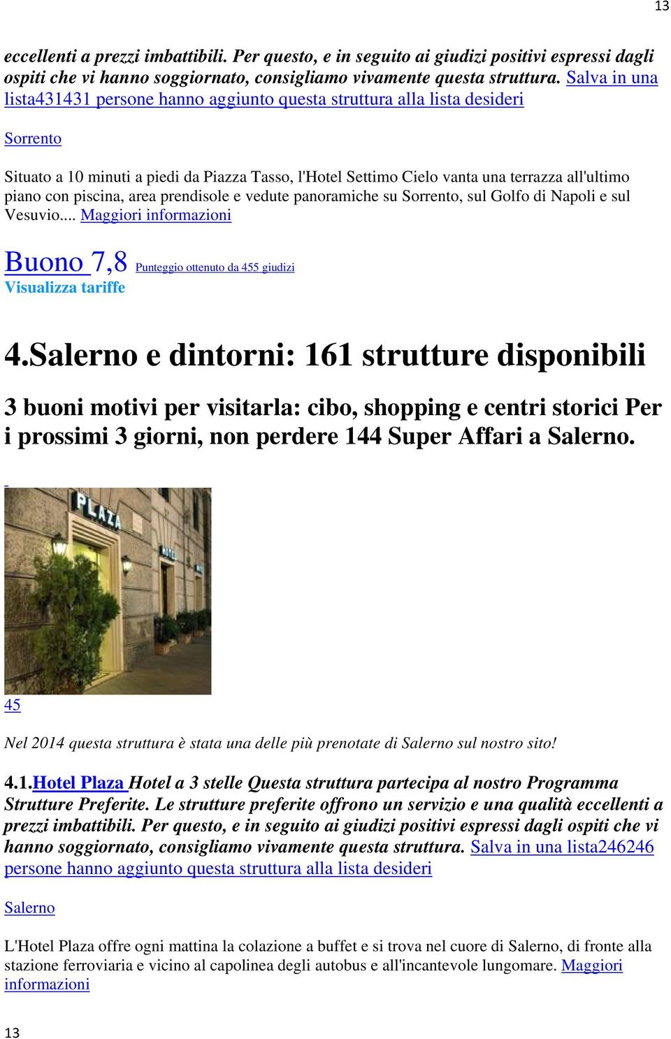 Salerno e dintorni: 161 strutture disponibili 3 buoni motivi per visitarla: cibo, shopping e centri storici Per i prossimi 3 giorni, non perdere 144 Super Affari a Salerno.