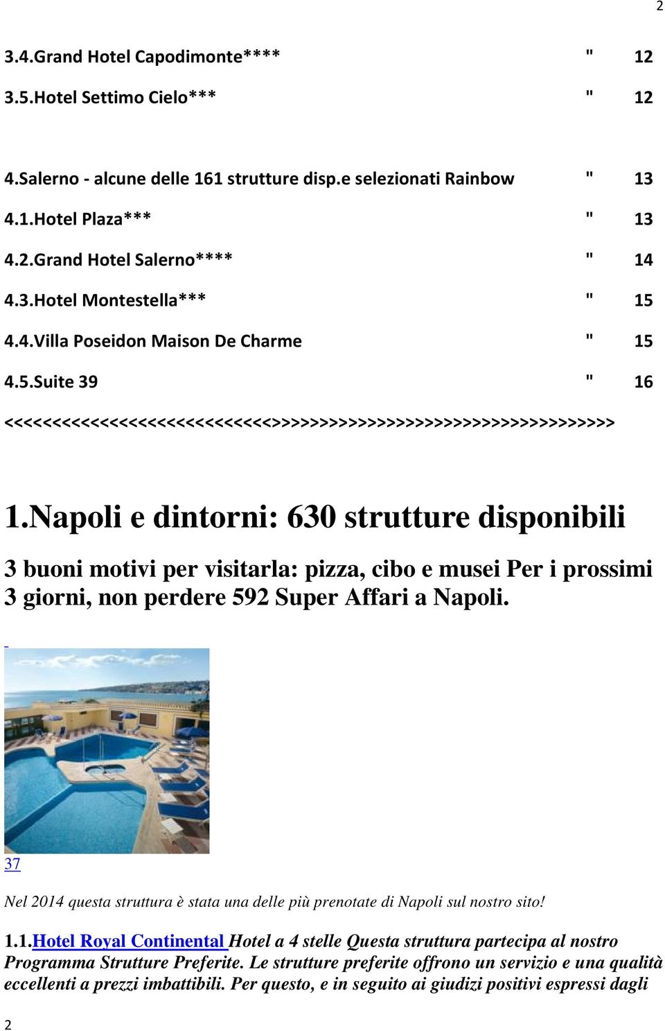 Napoli e dintorni: 630 strutture disponibili 3 buoni motivi per visitarla: pizza, cibo e musei Per i prossimi 3 giorni, non perdere 592 Super Affari a Napoli.